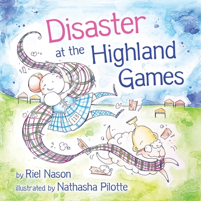 Disaster at the Highland Games By Riel Nason, Nathasha Pilotte (Illustrator) Cover Image