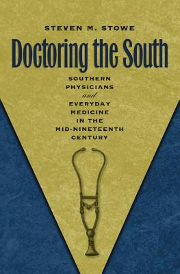 Doctoring the South: Southern Physicians and Everyday Medicine in the Mid-Nineteenth Century (Studies in Social Medicine)