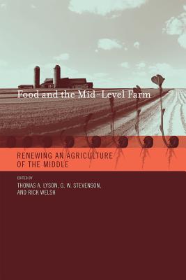 Food and the Mid-Level Farm: Renewing an Agriculture of the Middle By Thomas A. Lyson (Editor), G. W. Stevenson (Editor), Rick Welsh (Editor) Cover Image