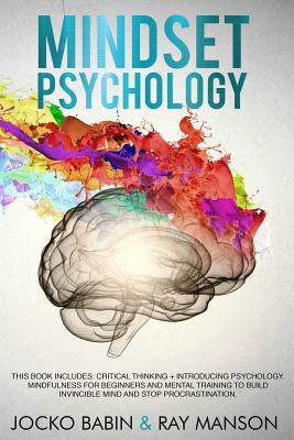 Mindset Psychology: This Book Includes: Critical Thinking + Introducing Psychology. Mindfulness for Beginners and Mental Training to Build By Ray Manson, Jocko Babin Cover Image