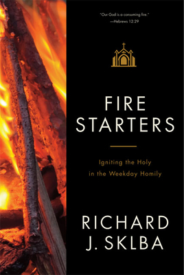 Fire Starters: Igniting the Holy in the Weekday Homily Cover Image
