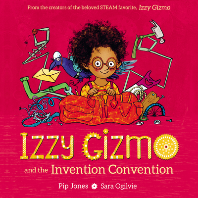 Izzy Gizmo and the Invention Convention By Pip Jones, Sara Ogilvie (Illustrator) Cover Image