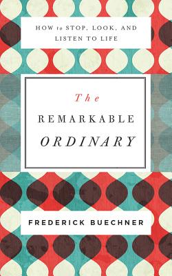 The Remarkable Ordinary: How to Stop, Look, and Listen to Life By Frederick Buechner, Henry O. Arnold (Read by) Cover Image