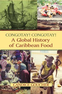 Congotay! Congotay! a Global History of Caribbean Food By Candice Goucher Cover Image