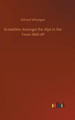 Scrambles Amongst the Alps in the Years 1860-69 Cover Image