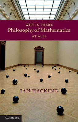 Why Is There Philosophy of Mathematics At All? By Ian Hacking Cover Image