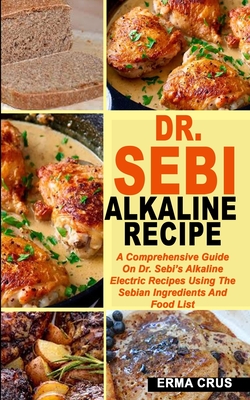 Dr Sebi Alkaline Recipe A Comprehensive Guide On Dr Sebi S Alkaline Electric Recipes Using The Sebian Ingredients And Food List Paperback Antigone Books