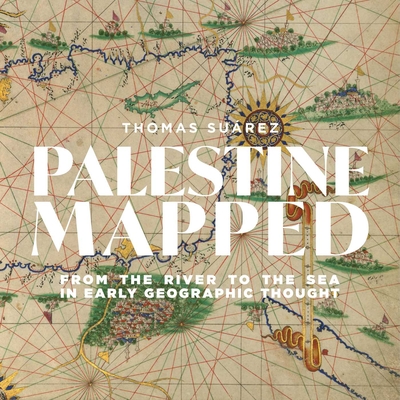Palestine Mapped: From the River to the Sea in Early Geographic Thought By Thomas Suárez Cover Image