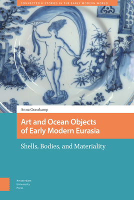Art and Ocean Objects of Early Modern Eurasia: Shells, Bodies, and Materiality Cover Image