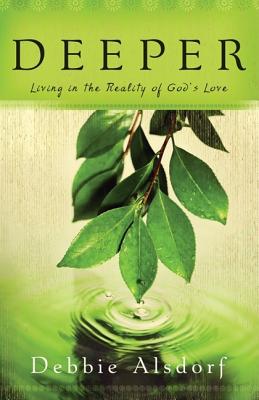 Deeper: Living in the Reality of God's Love By Debbie Alsdorf Cover Image