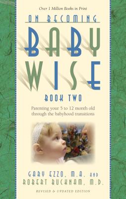 On Becoming Babywise, Book Two: Parenting Your Five to Twelve-Month-Old Through the Babyhood Transitions (On Becoming...)