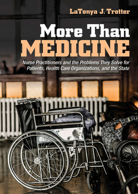 More Than Medicine: Nurse Practitioners and the Problems They Solve for Patients, Health Care Organizations, and the State (Culture and Politics of Health Care Work) Cover Image