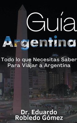 Guía Argentina Todo lo que Necesitas Saber Para Viajar a Argentina Cover Image