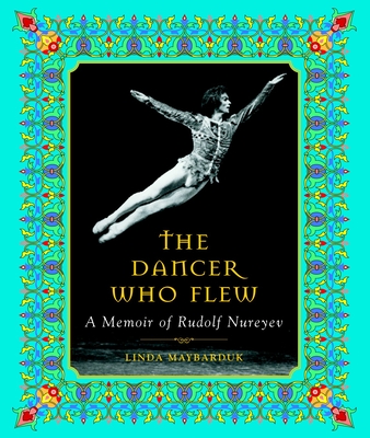 The Dancer Who Flew: A Memoir of Rudolf Nureyev By Linda Maybarduk Cover Image