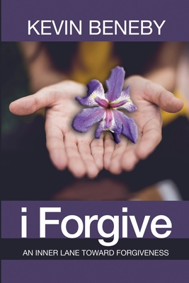 I Forgive: An Inner Lane Toward Forgiveness By Kevin Beneby Cover Image