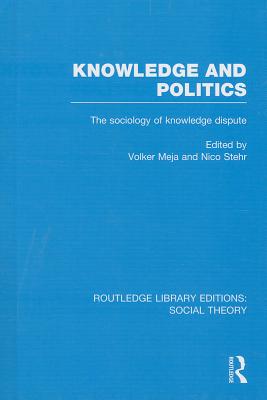 Knowledge and Politics (RLE Social Theory): The Sociology of Knowledge Dispute (Routledge Library Editions: Social Theory)