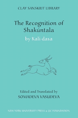The Recognition of Shakuntala: Kashmir Recension (Clay Sanskrit Library #62) By Kali Dasa, Somadeva Vasudeva (Editor), Somadeva Vasudeva (Translator) Cover Image