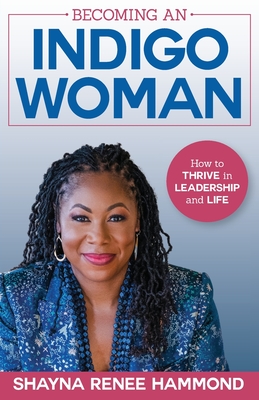 Becoming an IndigoWoman: How to Thrive in Leadership and Life By Shayna Hammond Cover Image