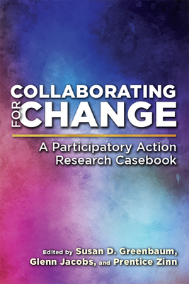 Collaborating for Change: A Participatory Action Research Casebook Collaborating for Change: A Participatory Action Research Casebook cover