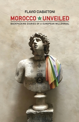Morocco Unveiled: Backpacking Diaries of a European Millennial By Flavio Ciabattoni Cover Image