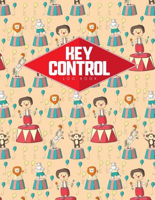 Key Control Log Book: Key Checkout System, Key Log Sign Out Sheet, Key Inventory Sheet, Key Register Log Book Format, Cute Circus Cover Cover Image