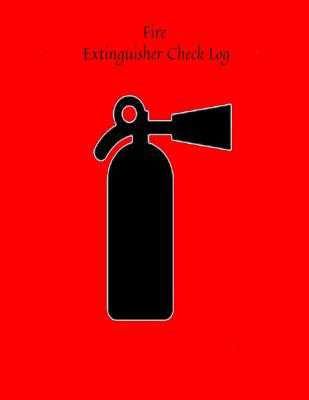 Fire Extinguisher Check Log: Fire Extinguisher Log Record Book Fire Extinguisher safety Check Report Book For Business, Office, School, Club, Home, By Jason Soft Cover Image