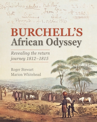 Burchell's African Odyssey: Revealing the Return Journey 1812-1815 By Roger Stewart, Marion Whitehead Cover Image