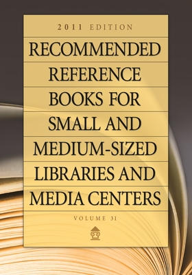 Recommended Reference Books for Small and Medium-Sized Libraries and Media Centers: 2011 Edition, Volume 31 (Recommended Reference Books for Small & Medium-Sized Libraries & Media Centers #31) Cover Image