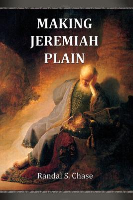 Making Jeremiah Plain: An Old Testament Study Guide for the Book of Jeremiah By Randal S. Chase Cover Image