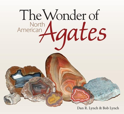 The Wonder of North American Agates By Dan Lynch Cover Image
