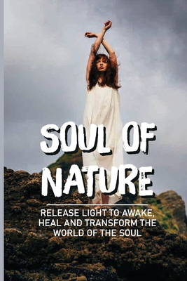 Soul Of Nature: Release Light To Awake, Heal And Transform The World Of The Soul: Flower Meaning Love By Lacey Vanmetre Cover Image