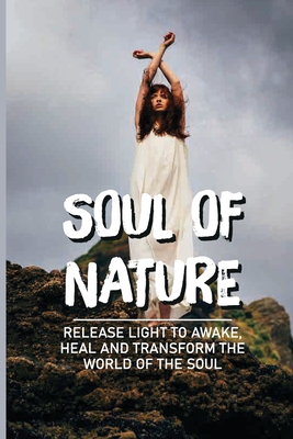 Soul Of Nature: Release Light To Awake, Heal And Transform The World Of The Soul: Flower Meaning Love Cover Image