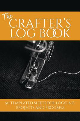 The Crafter's Log Book: 50 Templated Sheets for Logging Projects and Process By Craftheart Logbooks Cover Image
