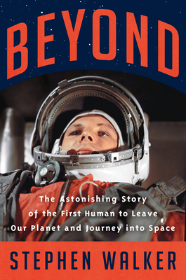 Beyond: The Astonishing Story of the First Human to Leave Our Planet and Journey into Space By Stephen Walker Cover Image
