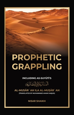 Prophetic Grappling: Including as-Suyuti's al-Musārʿah ilā al-Muṣārʿah By Nisar Shaikh Cover Image