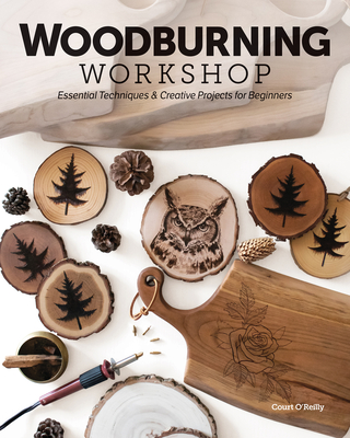 Woodburning Workshop: Essential Techniques & Creative Projects for Beginners By Court O'Reilly Cover Image