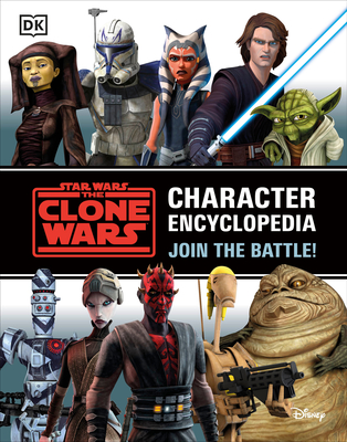 Star Wars The Clone Wars Character Encyclopedia: Join the battle! Cover Image