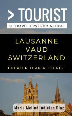 Greater Than a Tourist- Lausanne Vaud Switzerland: 50 Travel Tips from a Local By Greater Than a. Tourist, Lisa Rusczyk Ed D. (Foreword by), Maria Meliné Indjeian Diaz Cover Image