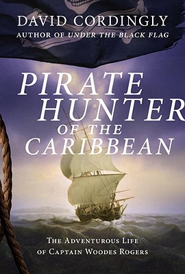 Pirate Hunter of the Caribbean: The Adventurous Life of Captain Woodes Rogers Cover Image