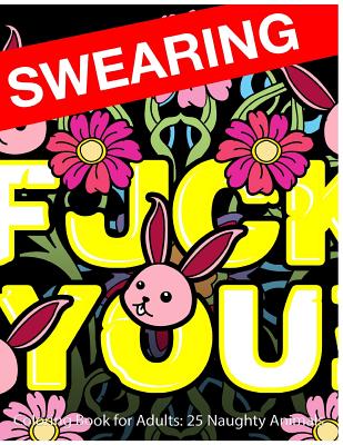 Swearing Coloring Book for Adults: 25 Naughty Animals: Colour Profanity and  Sweary Words: Gifts for Hilarious Stress Relief (Paperback)