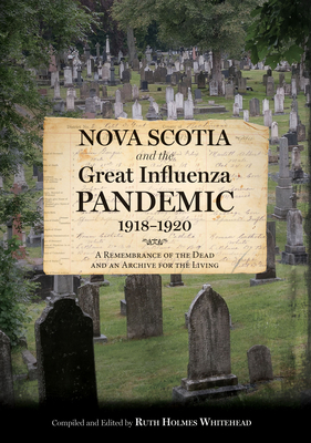 Nova Scotia and the Great Influenza Pandemic, 1918-1920: A Remembrance of the Dead and an Archive for the Living By Ruth Holmes Whitehead Cover Image