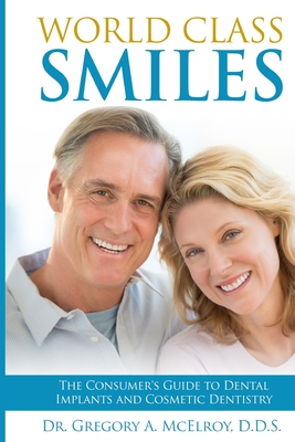 World Class Smiles: The Consumer's Guide to Dental Implants and Cosmetic Dentistry By Gregory A. McElroy Cover Image