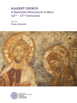 Alakent Church: A Byzantine Monument at Myra (12th-13th Centuries) By Engin Akyürek (Editor) Cover Image