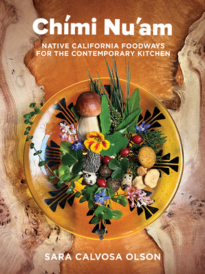 Chími Nu'am: Native California Foodways for the Contemporary Kitchen By Sara Calvosa Olson Cover Image