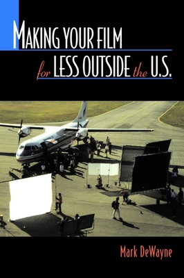 Making Your Film for Less Outside the U.S. By Mark Dewayne Cover Image