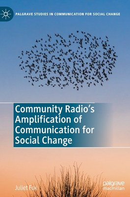 Community Radio's Amplification of Communication for Social Change (Palgrave Studies in Communication for Social Change)
