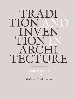 Tradition and Invention in Architecture: Conversations and Essays By Robert A. M. Stern Cover Image
