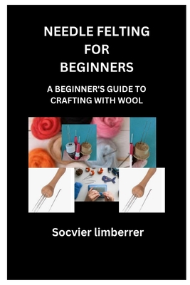Needle Felting for Beginners: A Beginner's Guide to Crafting with Wool Cover Image