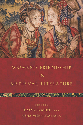 Women’s Friendship in Medieval Literature (Interventions: New Studies Medieval Cult) By Karma Lochrie (Editor), Usha Vishnuvajjala (Editor) Cover Image