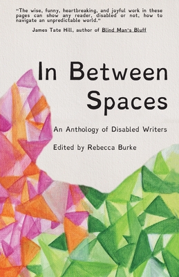 In Between Spaces: An anthology of disabled writers By Rebecca Burke (Editor) Cover Image
